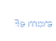 Be More