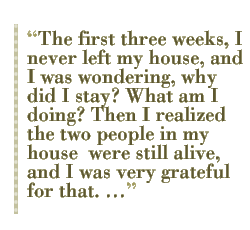 The first three weeks, I never left my house, and I was wondering, why did I stay? What am I doing? Then I realized the two people in my house  were still alive, and I was very grateful for that. ��