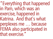 Everything that happened in Pam, which was an exercise, happened in Katrina.  And that's what perplexes me �� because FEMA also participated in that exercise.